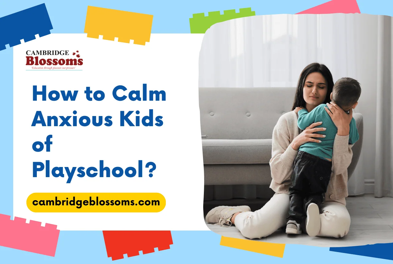 How to Calm Anxious Kids of Playschool? 9 Powerful Ways to Ease Their Fears